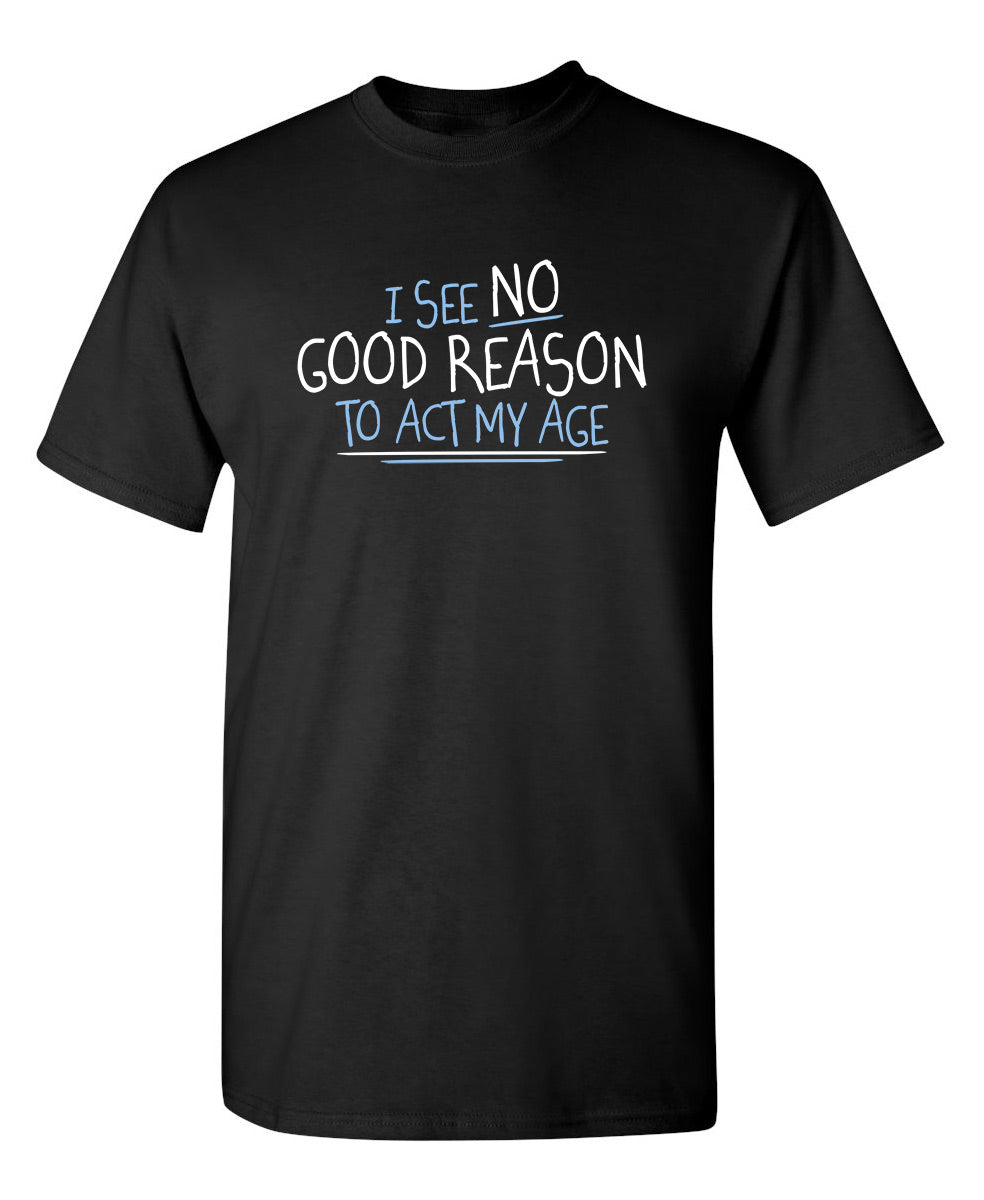 Funny T-Shirts design "I See No Go Reason To Act My Age"