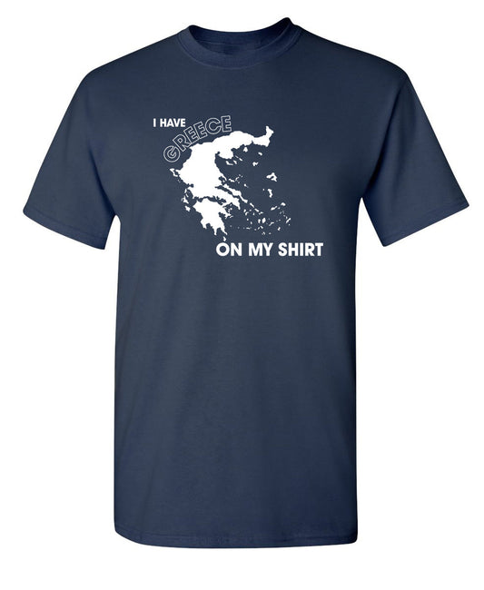 Funny T-Shirts design "I Have Greece On My Shirt"