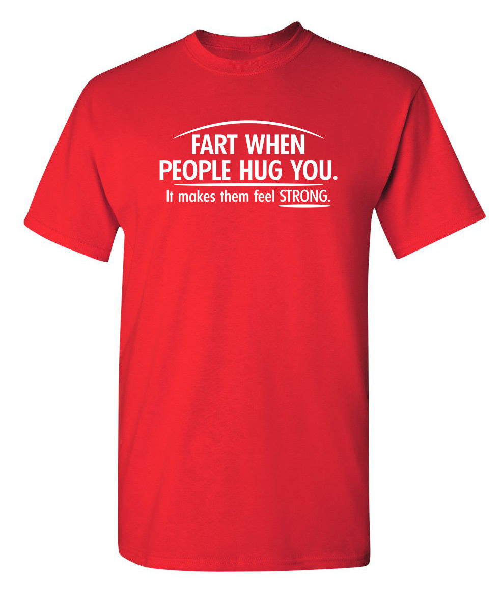 Funny T-Shirts design "Fart When People Hug You It Makes Them Feel Strong"
