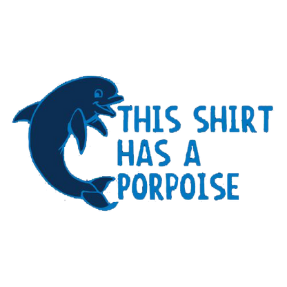 Funny T-Shirts design "This Shirt Has A Porpoise"