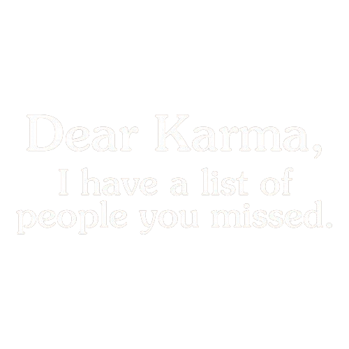 Funny T-Shirts design "Dear Karma, I Have A List Of People You Missed"