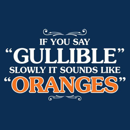 Funny T-Shirts design "If You Say Gullible Slowly, It Sounds Like Oranges"