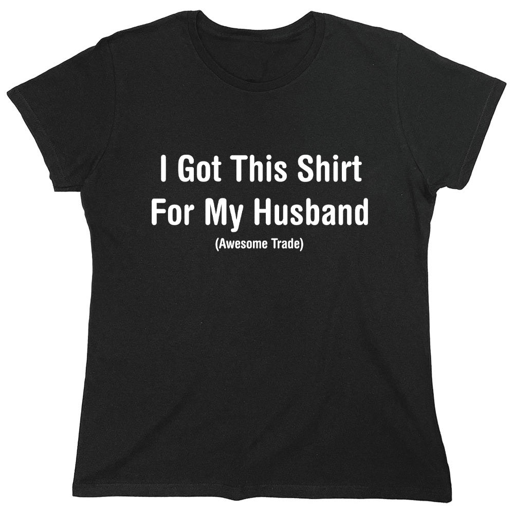 Funny T-Shirts design "I Got This Shirt For My Husband"