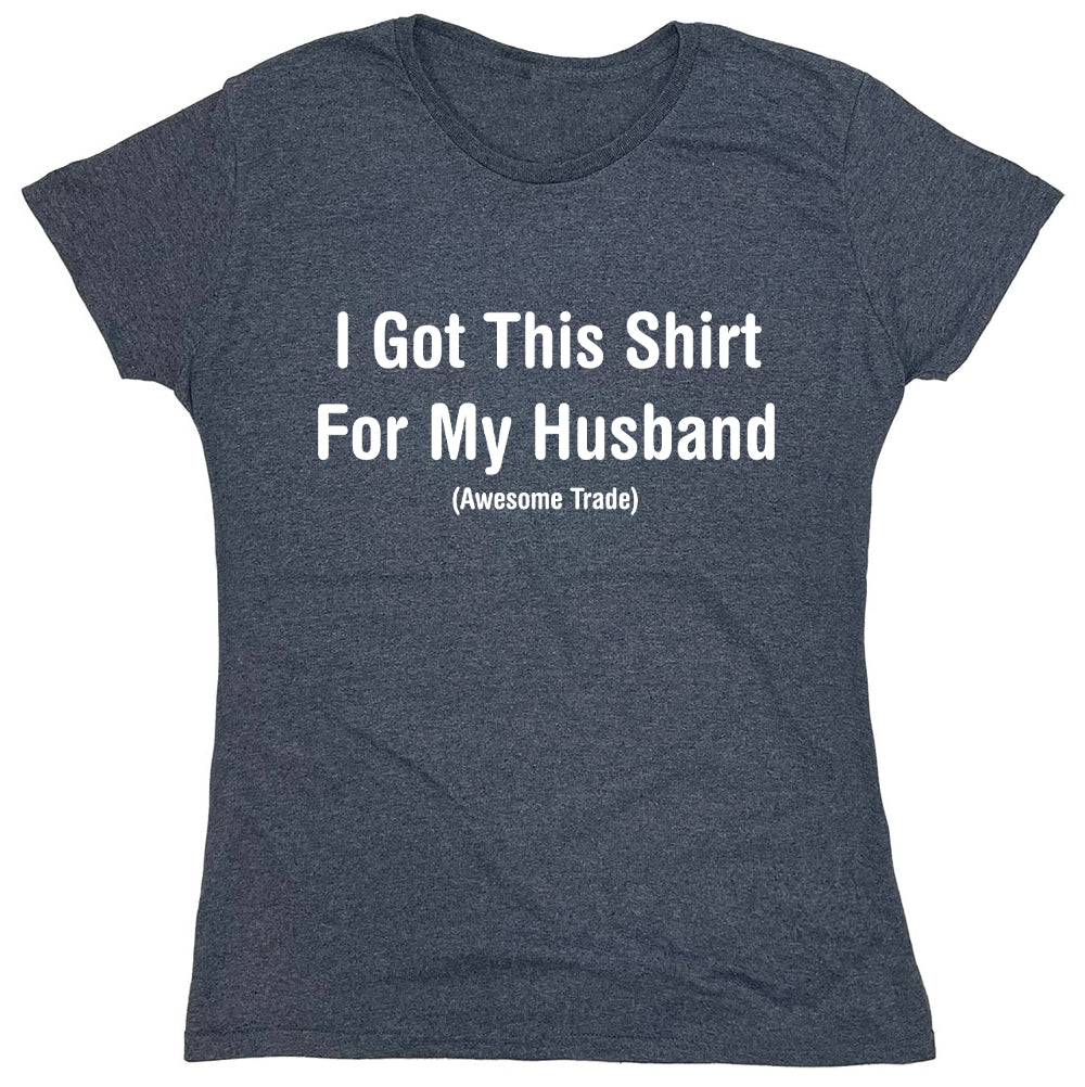 Funny T-Shirts design "I Got This Shirt For My Husband"