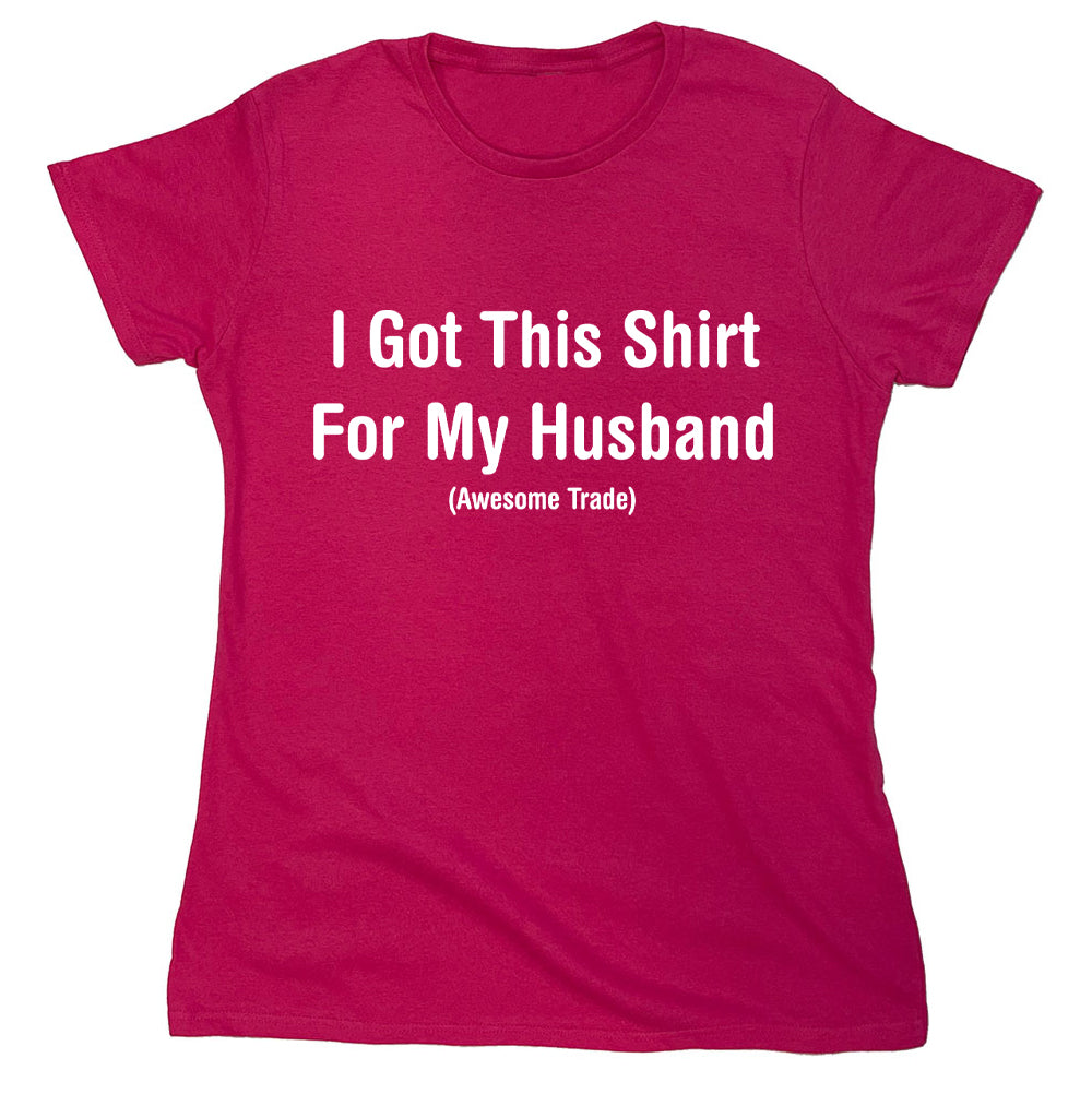 Funny T-Shirts design "I Got This Shirt For My Husband"