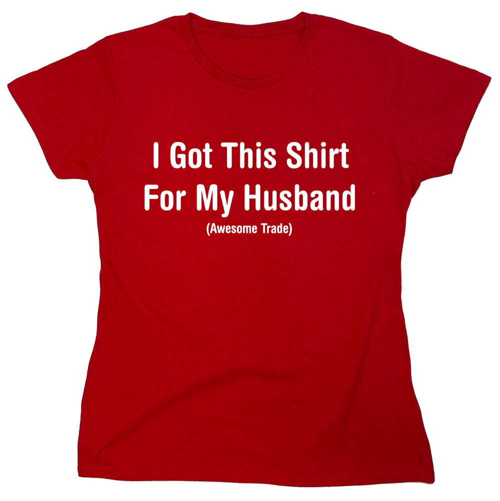 Funny T-Shirts design "I Got This Shirt For My Husband"