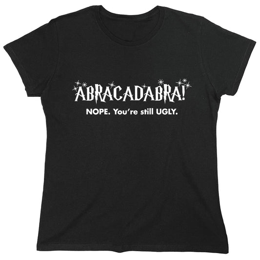 Funny T-Shirts design "ABRACADABRA Nope. You're Still Ugly"