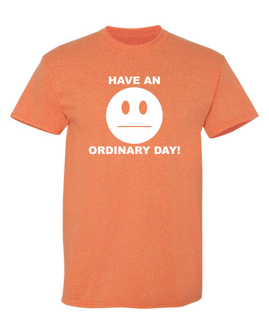 Funny T-Shirts design "Have An Ordinary Day!"