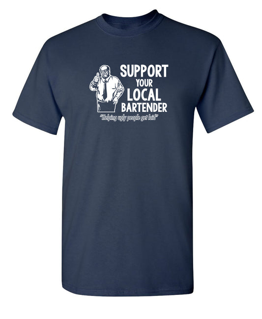 Funny T-Shirts design "Support Your Local Bartender Helping Ugly People Get Laid"