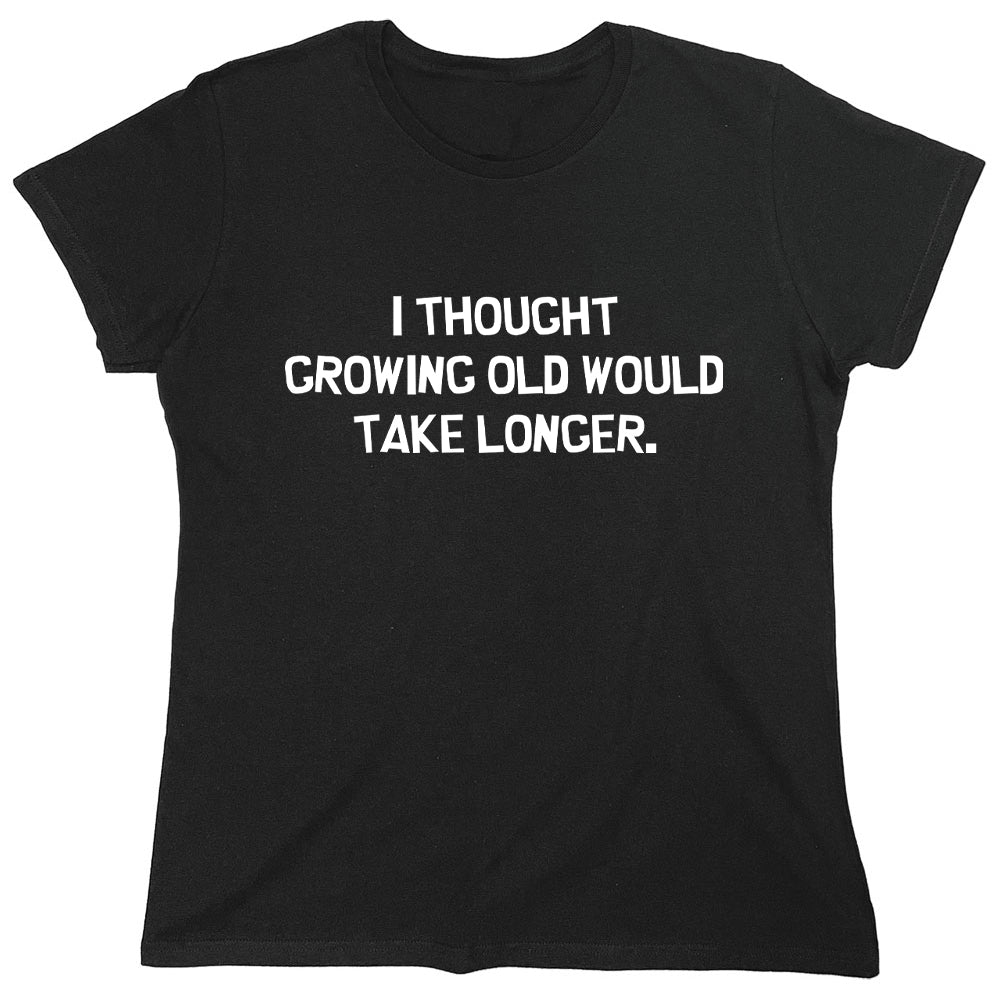 Funny T-Shirts design "I Thought Growing Old Would Take Longer"