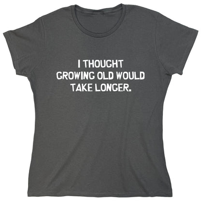 Funny T-Shirts design "I Thought Growing Old Would Take Longer"