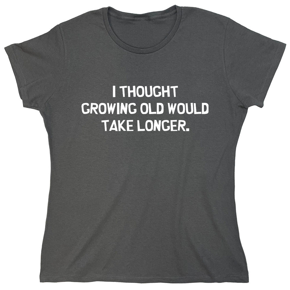 Funny T-Shirts design "I Thought Growing Old Would Take Longer"