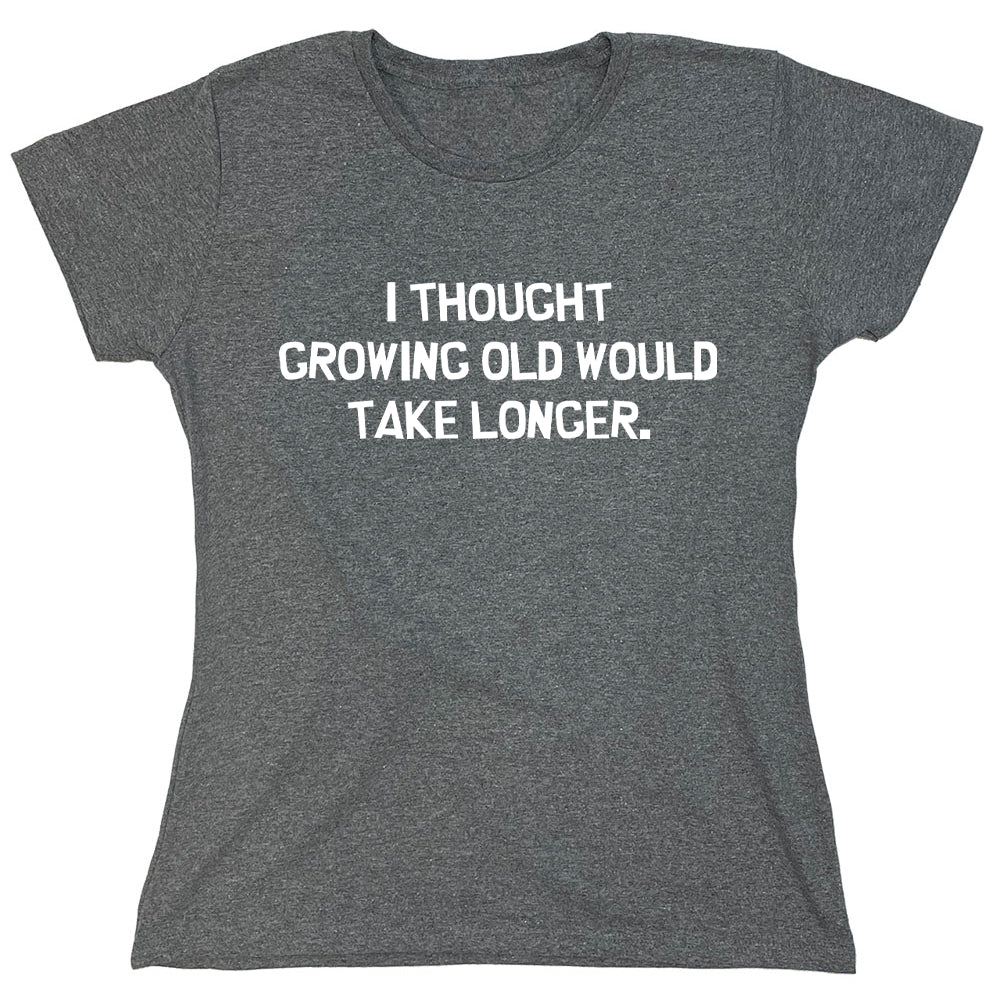 Funny T-Shirts design "I Thought Growing Old Would Take Longer"