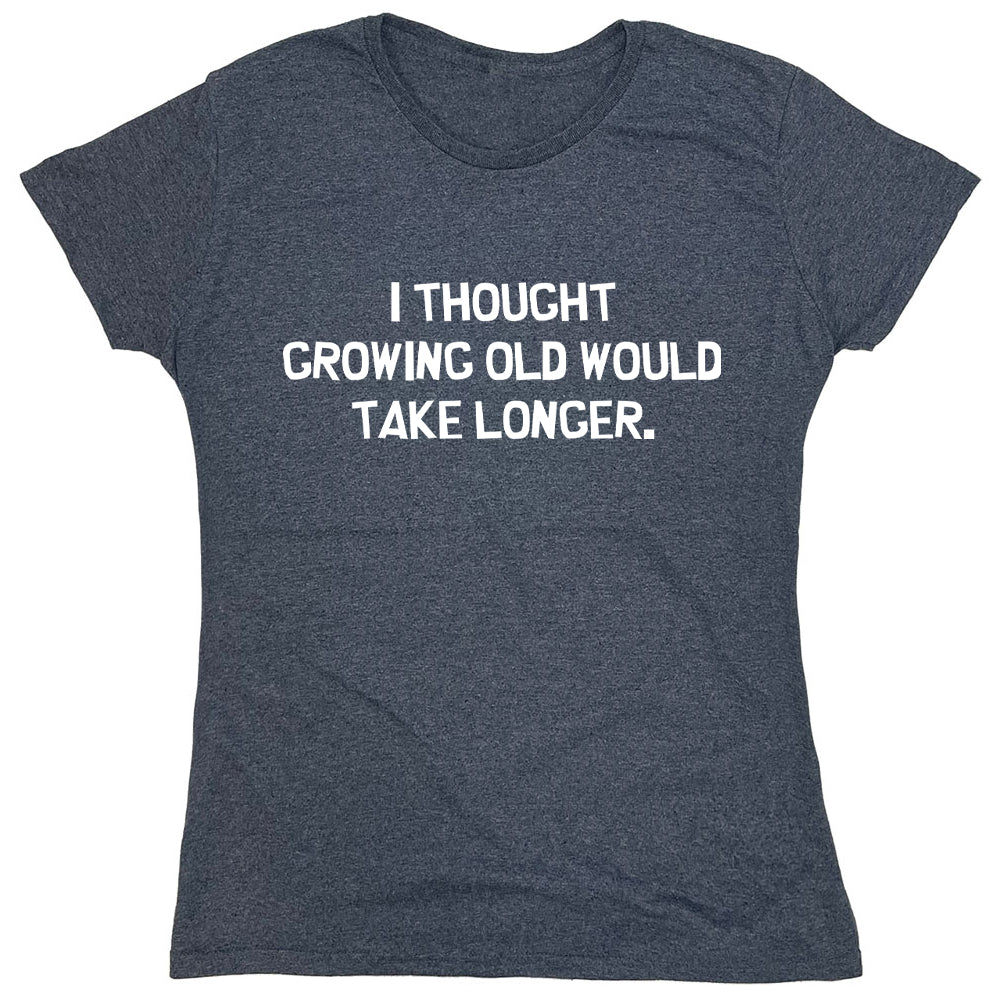 Funny T-Shirts design "I Thought Growing Old Would Take Longer"