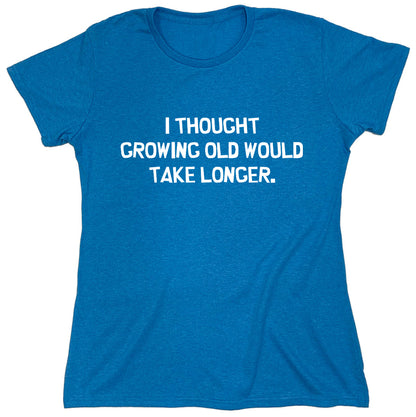 Funny T-Shirts design "I Thought Growing Old Would Take Longer"