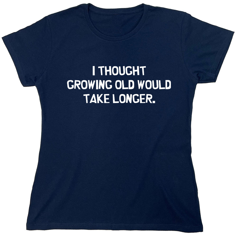 Funny T-Shirts design "I Thought Growing Old Would Take Longer"