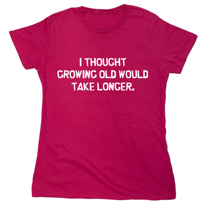 Funny T-Shirts design "I Thought Growing Old Would Take Longer"