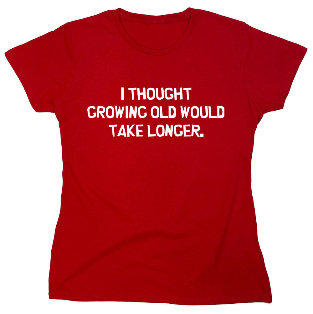 Funny T-Shirts design "I Thought Growing Old Would Take Longer"