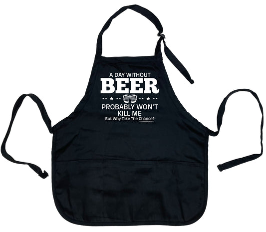 Funny T-Shirts design "A Day without Beer Won't Kill Me, But why Take the Chance? Apron"