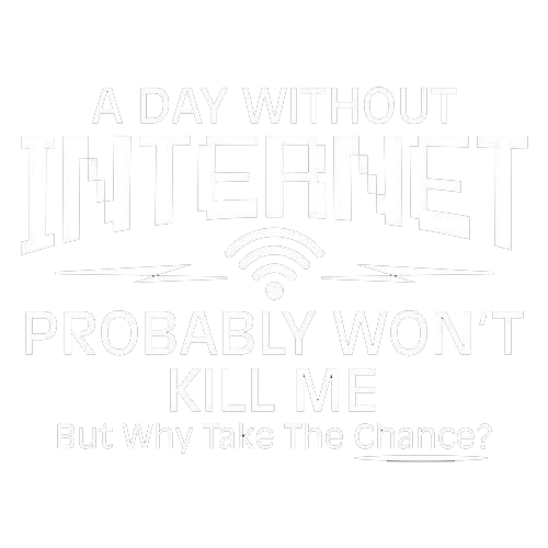 Funny T-Shirts design "A Day Without Internet Probably Won't Kill Me, But Why Take The Chance?"