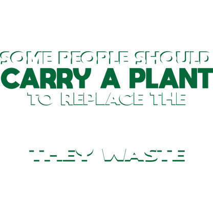 Funny T-Shirts design "Someone Should Carry a Plant, To Replace the Oxygen They Waste"