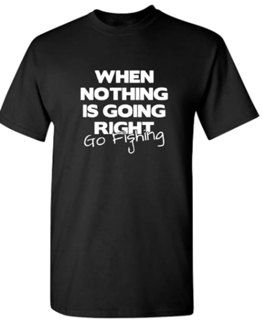 Funny T-Shirts design "When Nothing Is Going Right Go Fishing"