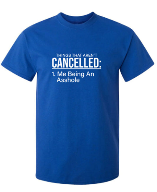 Funny T-Shirts design "Things That Are Not Cancelled Me Being An Asshole"