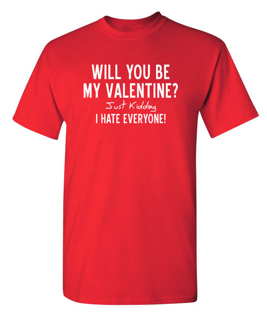 Funny T-Shirts design "Will You Be My Valentine? Just Kidding, I Hate Everyone"