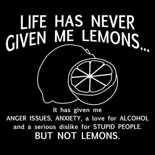 Funny T-Shirts design "Never Given Lemons Given Anger Anxiety Love For Alcohol Dislike People Not Lemons"