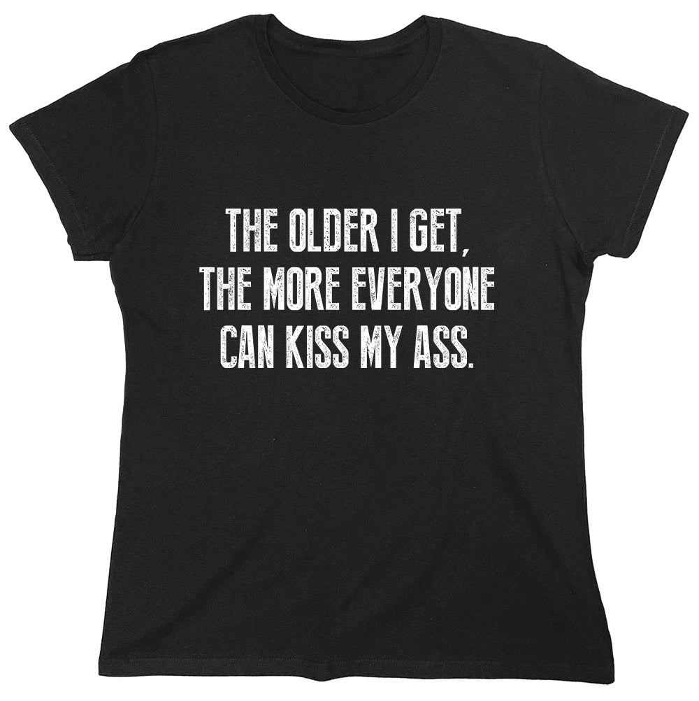 Funny T-Shirts design "The Older I Get,The More Everyone Can Kiss My Ass."