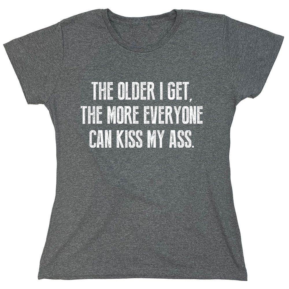 Funny T-Shirts design "The Older I Get,The More Everyone Can Kiss My Ass."