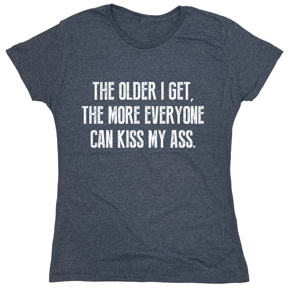 Funny T-Shirts design "The Older I Get,The More Everyone Can Kiss My Ass."