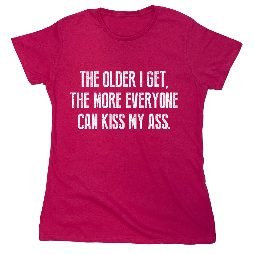 Funny T-Shirts design "The Older I Get,The More Everyone Can Kiss My Ass."