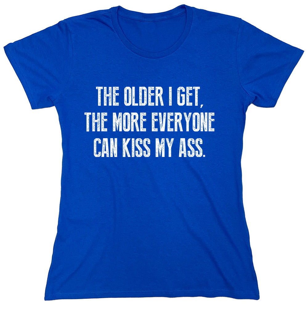 Funny T-Shirts design "The Older I Get,The More Everyone Can Kiss My Ass."