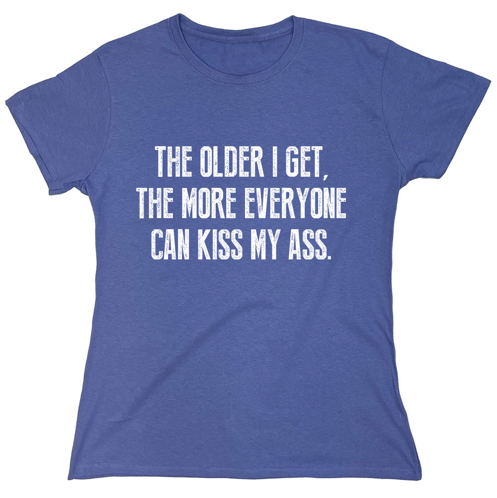 Funny T-Shirts design "The Older I Get,The More Everyone Can Kiss My Ass."