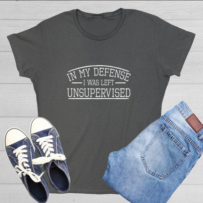 Funny T-Shirts design "In My Defense I Was Left Unsupervised."