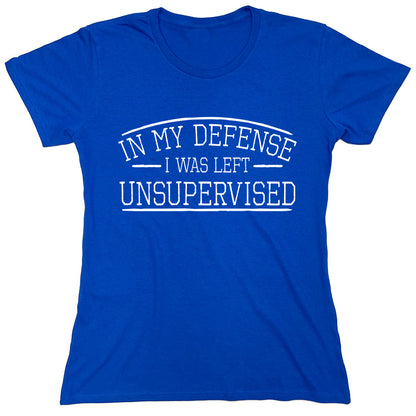 Funny T-Shirts design "In My Defense I Was Left Unsupervised."