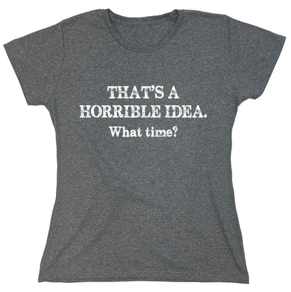 Funny T-Shirts design "That's A Horrible Idea.What Time?"