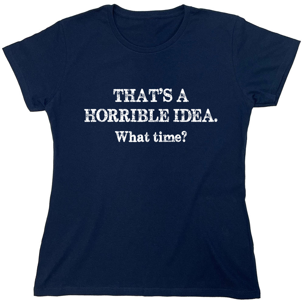 Funny T-Shirts design "That's A Horrible Idea.What Time?"