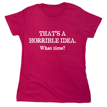 Funny T-Shirts design "That's A Horrible Idea.What Time?"