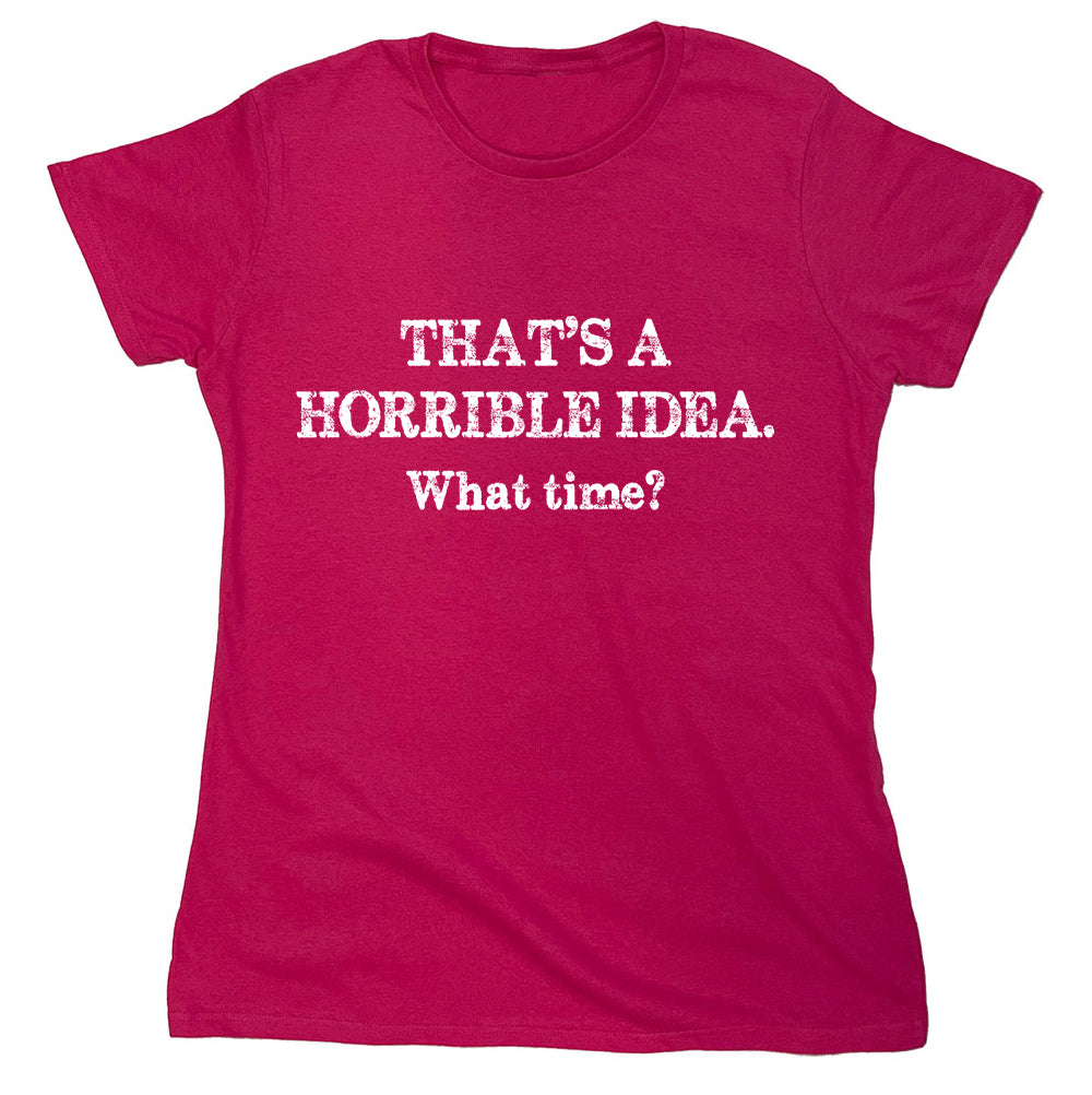 Funny T-Shirts design "That's A Horrible Idea.What Time?"