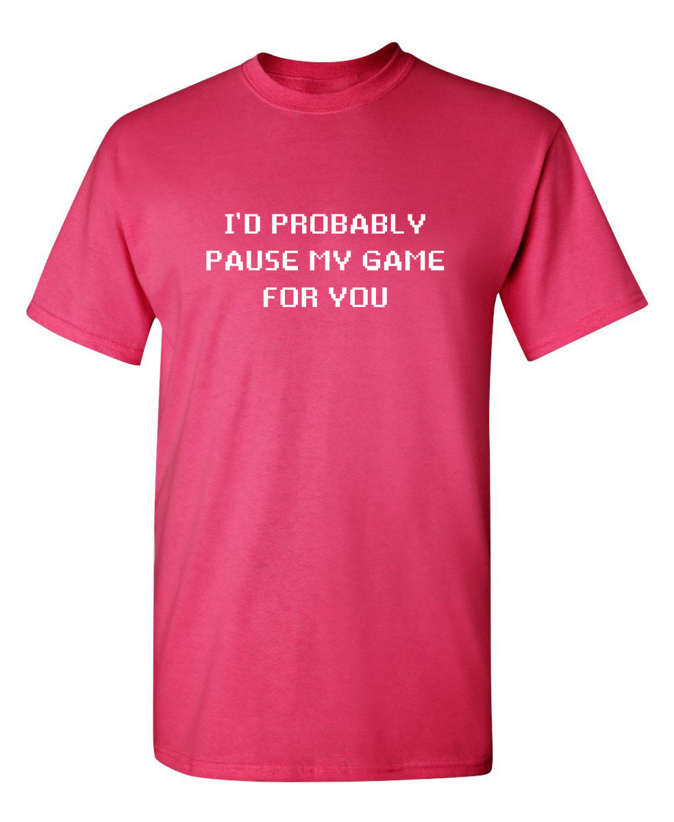 Funny T-Shirts design "I'd Probably Pause My Game For You"