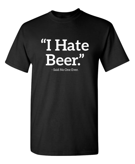 Funny T-Shirts design "I Hate Beer Said No One Ever"