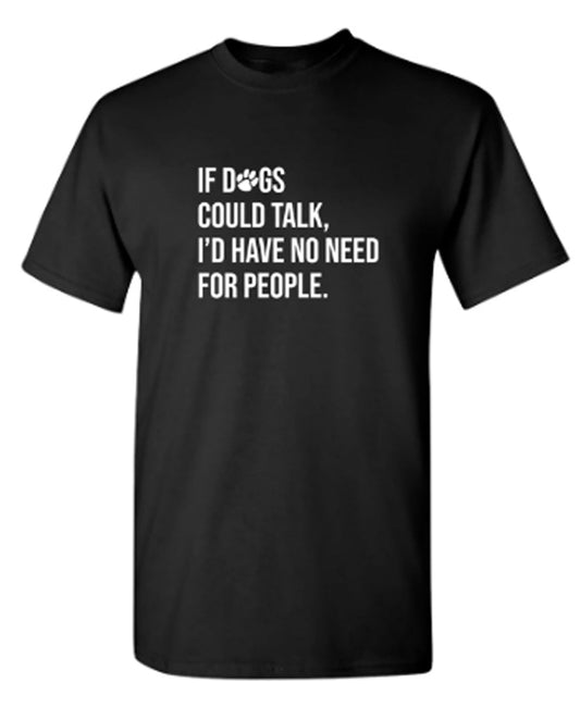Funny T-Shirts design "If Dogs Could Talk I'd Have No Reason For People"