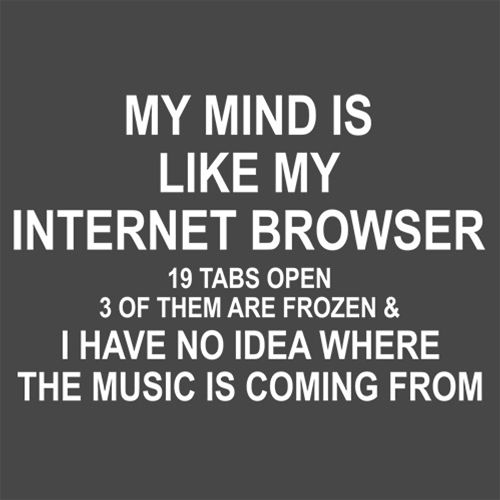 Funny T-Shirts design "My Mind Is Like Internet Browser 19 Tabs 3 Frozen  No Idea Where The Music Is From"