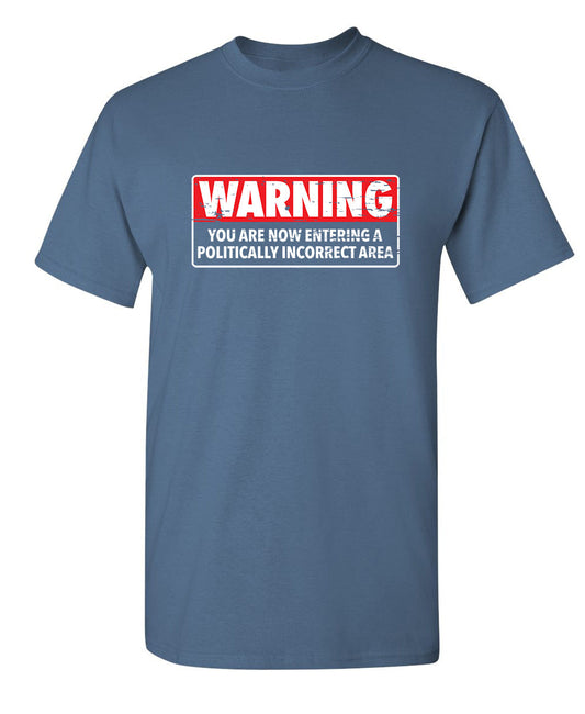 Funny T-Shirts design "Warning You Are Now Entering A Politically Incorrect Area"