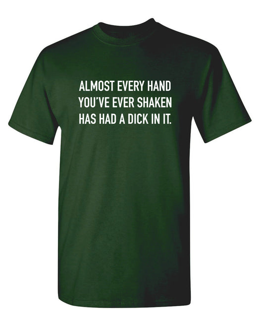 Funny T-Shirts design "Almost Every Hand You've Ever Shaken Has Had A D*ck In It"