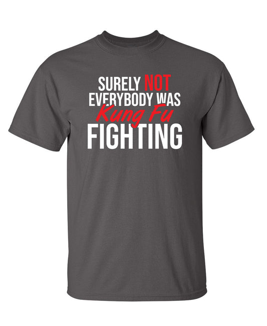 Funny T-Shirts design "Surely Not Everybody Was Kung Fu Fighting"