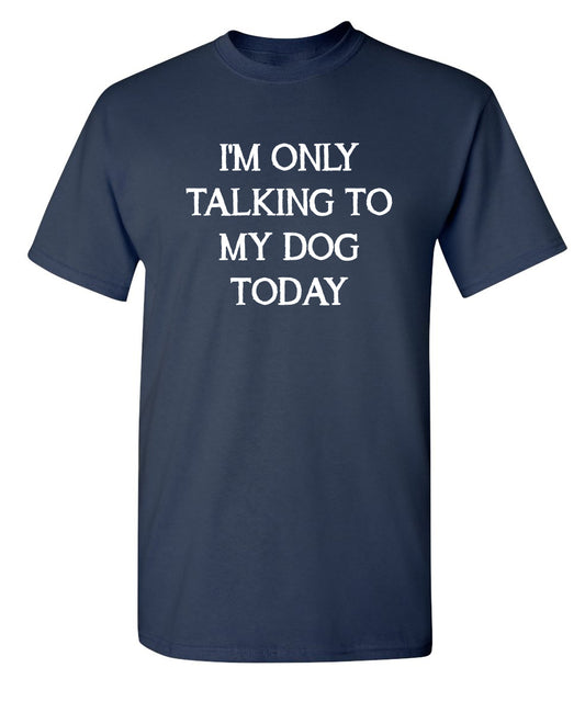 Funny T-Shirts design "I'm Only Talking To My Dog Today"