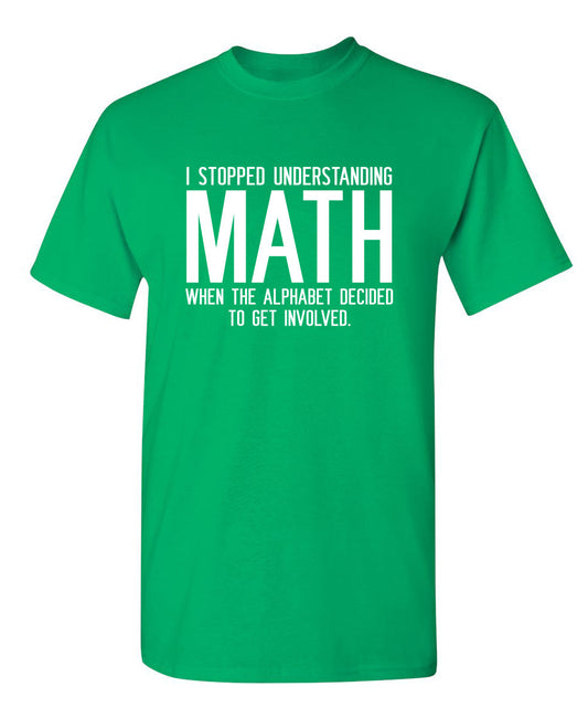 Funny T-Shirts design "I Stopped Understanding Math When The Alphabet Decided To Get Involved"